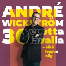 ANDRÉ WICKSTRÖM 30 VUOTTA LAVALLA – EIKÄ LOPPUA NÄY!