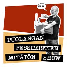 PUOLANGAN PESSIMISTIEN MITÄTÖN SHOW