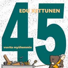 Edu Kettunen - 45 vuotta myöhemmin