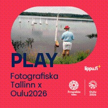 PLAY Fotografiska Tallinn x Oulu2026