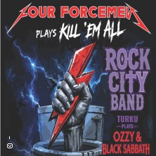 Four Forcemen plays Kill ’em All +Rock City Band Turku plays Ozzy & Sabbath K-18